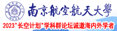 国产美女操逼,网站南京航空航天大学2023“长空计划”学科群论坛诚邀海内外学者